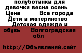 полуботинки для девочки весна-осень  › Цена ­ 400 - Все города Дети и материнство » Детская одежда и обувь   . Волгоградская обл.